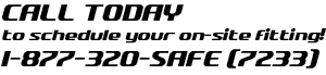 Call today to schedule your on-site fitting! 1-877-320-SAFE (7233)