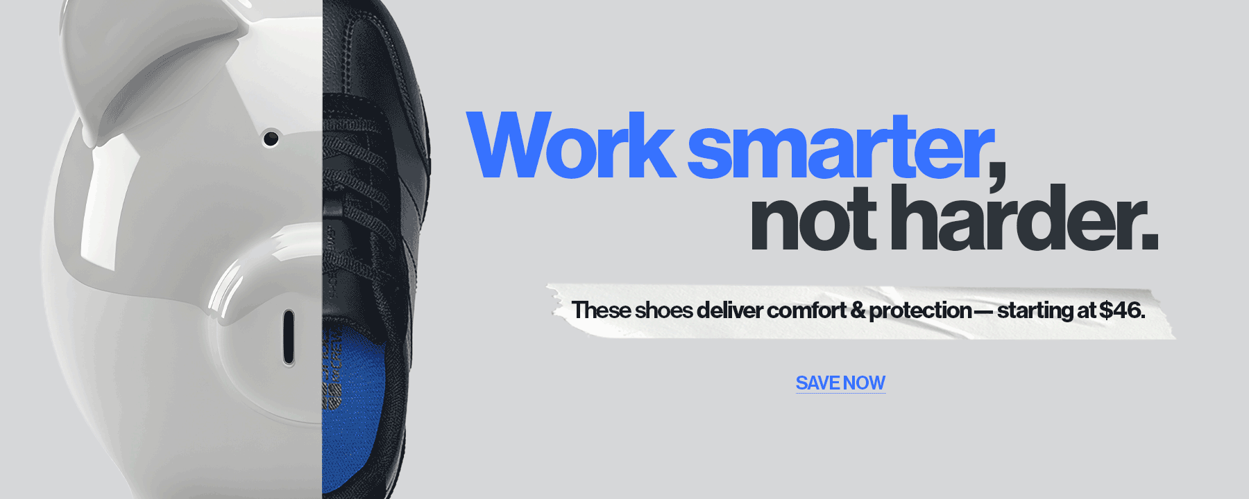 Close-up work shoe with text: “Work smarter, not harder” and comfort and protection starting at $46.