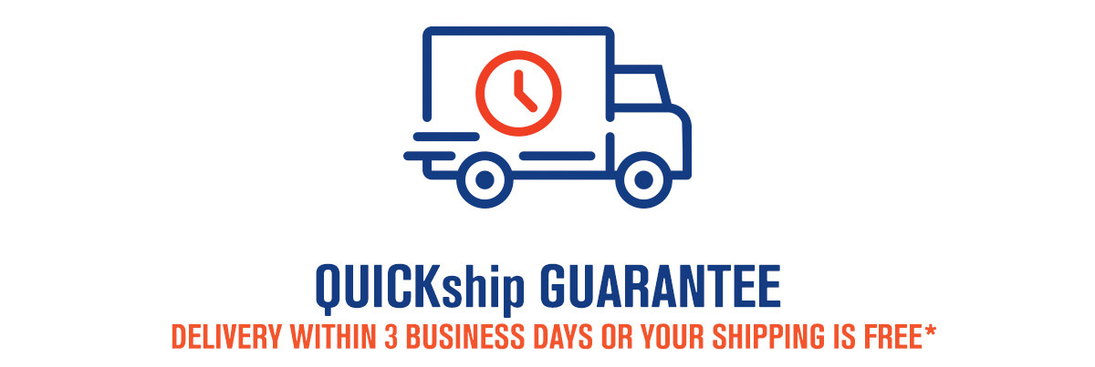 Quick ship guarantee. Delivery within 3 business days or your delivery is free.*